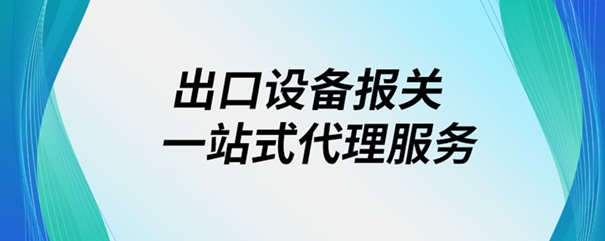 出口設(shè)備報(bào)關(guān) 出口設(shè)備報(bào)關(guān)一站式代理服務(wù)_副本.jpg
