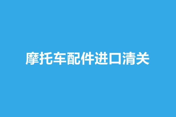 1669034457696963.jpg 摩托車配件進(jìn)口清關(guān).jpg